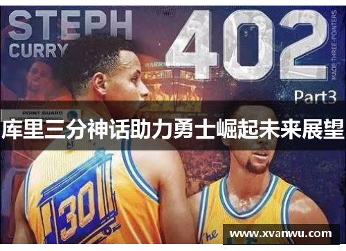 库里三分神话助力勇士崛起未来展望