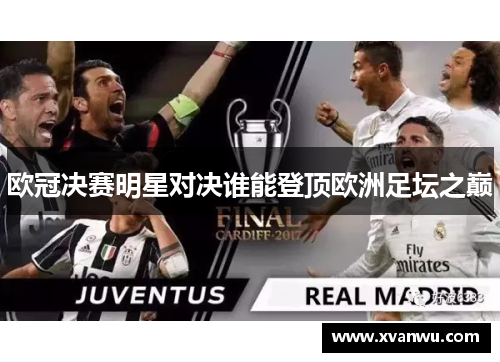 欧冠决赛明星对决谁能登顶欧洲足坛之巅