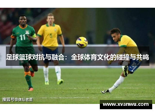 足球篮球对抗与融合：全球体育文化的碰撞与共鸣