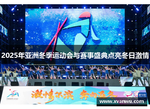 2025年亚洲冬季运动会与赛事盛典点亮冬日激情