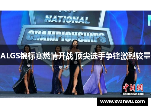 ALGS锦标赛燃情开战 顶尖选手争锋激烈较量