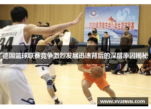 德国篮球联赛竞争激烈发展迅速背后的深层原因揭秘