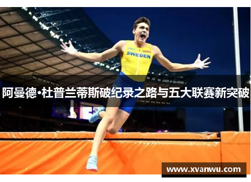 阿曼德·杜普兰蒂斯破纪录之路与五大联赛新突破