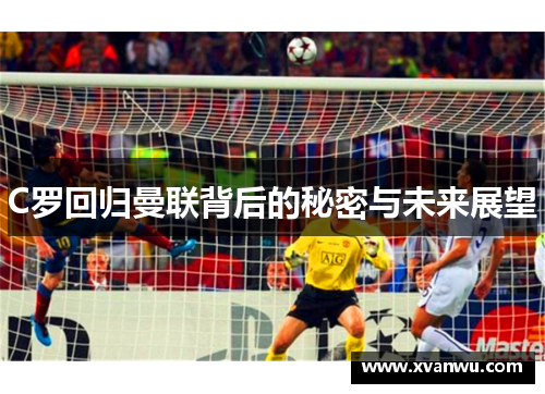 C罗回归曼联背后的秘密与未来展望